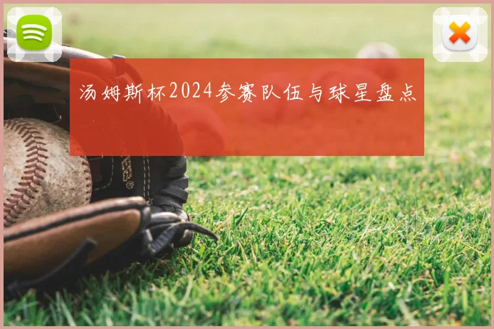 汤姆斯杯2024参赛队伍与球星盘点