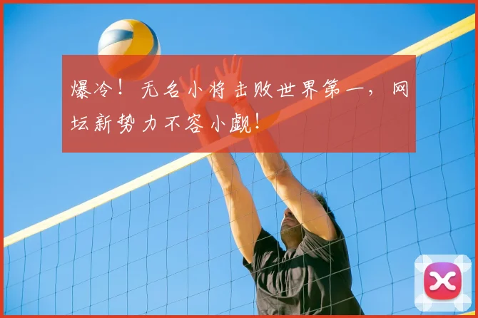 爆冷！无名小将击败世界第一，网坛新势力不容小觑！