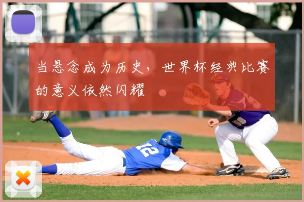当悬念成为历史,世界杯经典比赛的意义依然闪耀