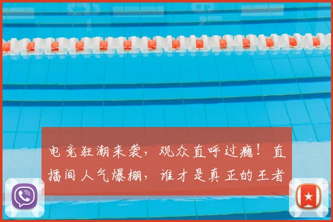 电竞狂潮来袭，观众直呼过瘾！直播间人气爆棚，谁才是真正的王者