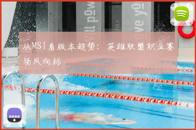 从MSI看版本趋势:英雄联盟职业赛场风向标