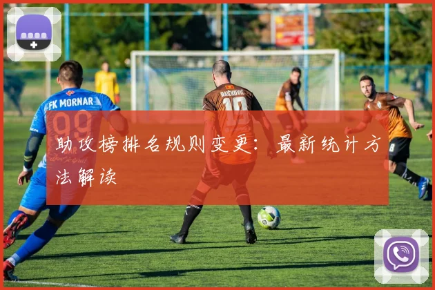 助攻榜排名规则变更：最新统计方法解读