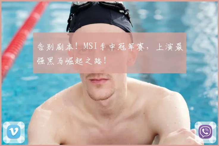 告别剧本!MSI季中冠军赛,上演最强黑马崛起之路!