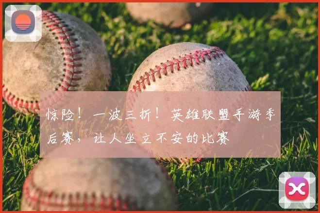 惊险!一波三折!英雄联盟手游季后赛,让人坐立不安的比赛