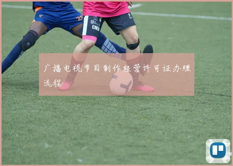广播电视节目制作经营许可证办理流程