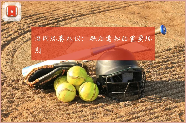 温网观赛礼仪:观众需知的重要规则