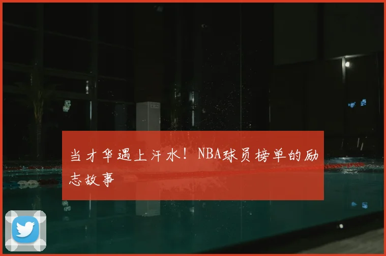 当才华遇上汗水!NBA球员榜单的励志故事
