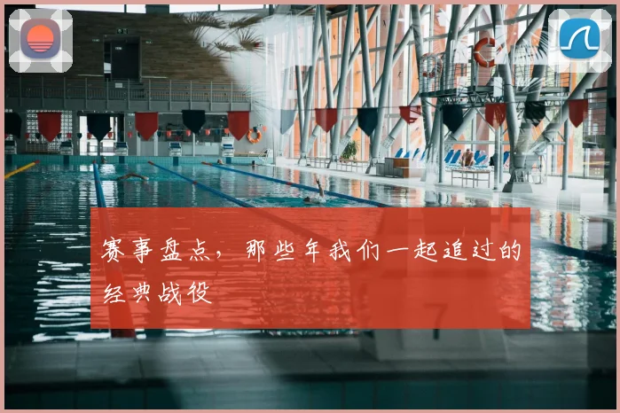赛事盘点,那些年我们一起追过的经典战役