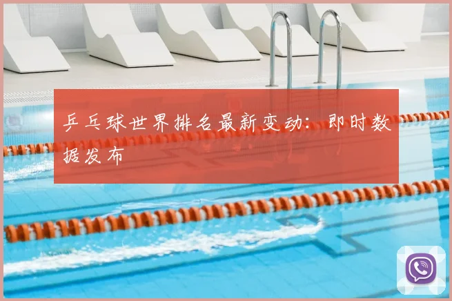 乒乓球世界排名最新变动:即时数据发布