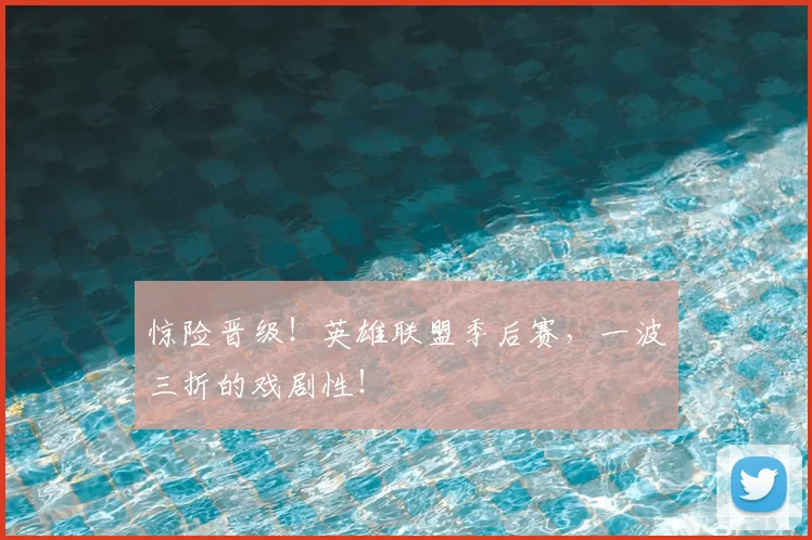 惊险晋级!英雄联盟季后赛,一波三折的戏剧性!
