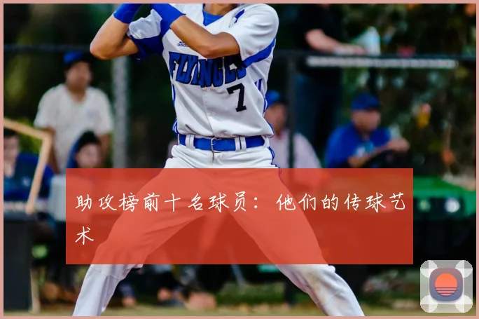助攻榜前十名球员:他们的传球艺术