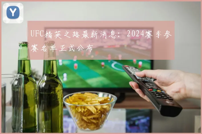 UFC精英之路最新消息：2024赛季参赛名单正式公布