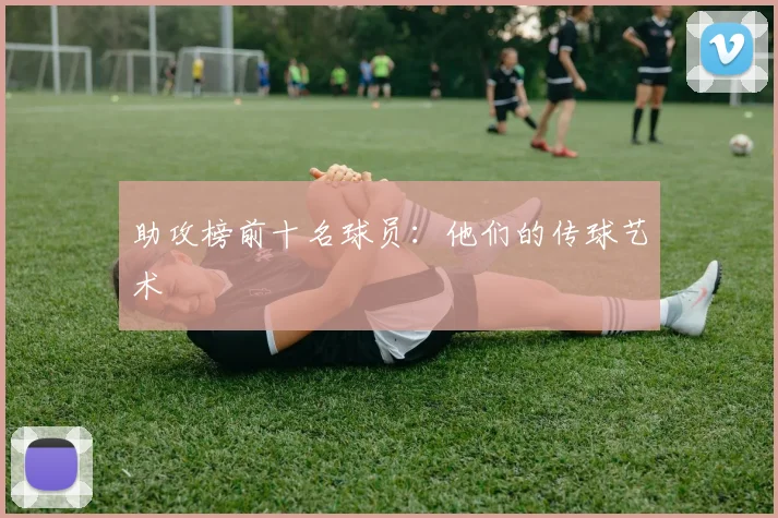 助攻榜前十名球员：他们的传球艺术