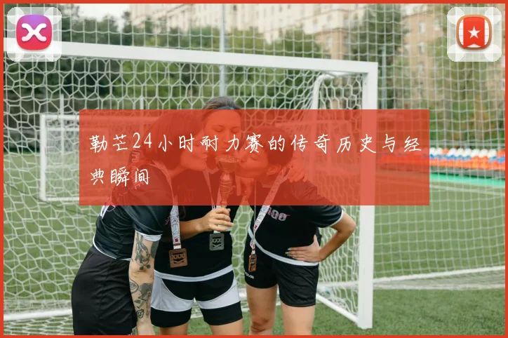 勒芒24小时耐力赛的传奇历史与经典瞬间