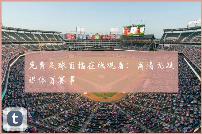 免费足球直播在线观看:高清无延迟体育赛事